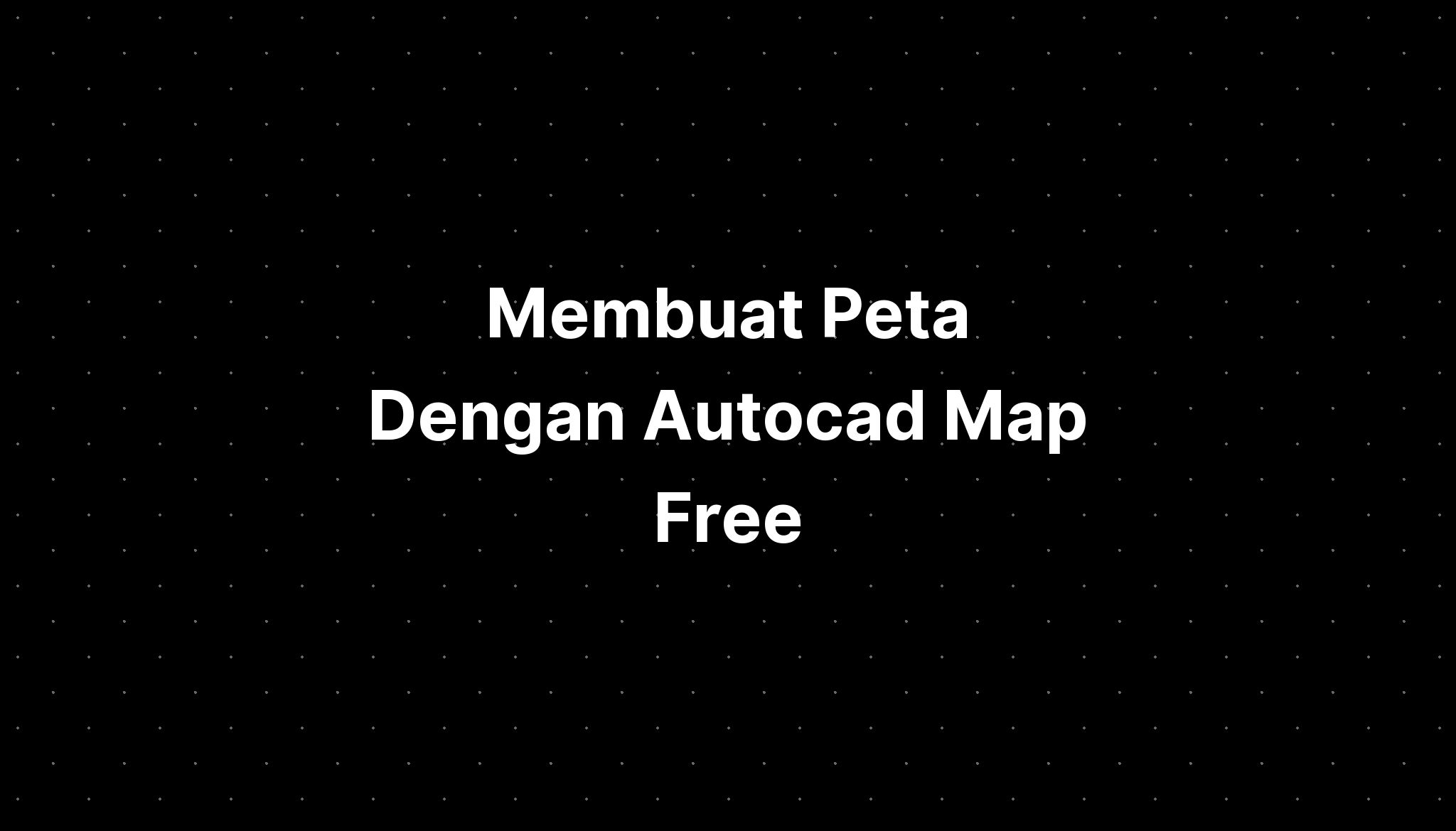 Membuat Peta Dengan Autocad Map Free - IMAGESEE